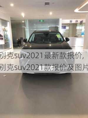 别克suv2021最新款报价,别克suv2021款报价及图片