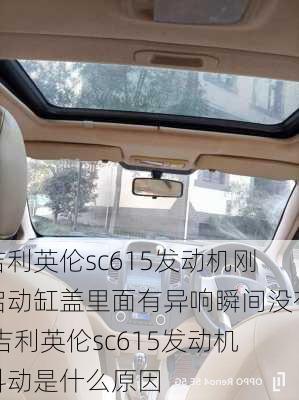 吉利英伦sc615发动机刚启动缸盖里面有异响瞬间没有,吉利英伦sc615发动机抖动是什么原因