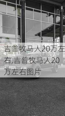 吉普牧马人20万左右,吉普牧马人20万左右图片