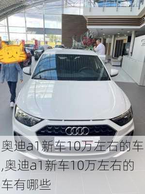 奥迪a1新车10万左右的车,奥迪a1新车10万左右的车有哪些