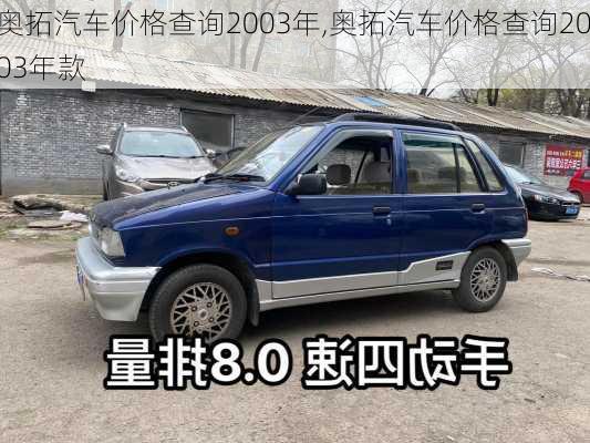 奥拓汽车价格查询2003年,奥拓汽车价格查询2003年款