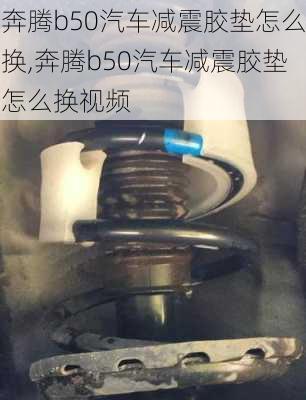 奔腾b50汽车减震胶垫怎么换,奔腾b50汽车减震胶垫怎么换视频